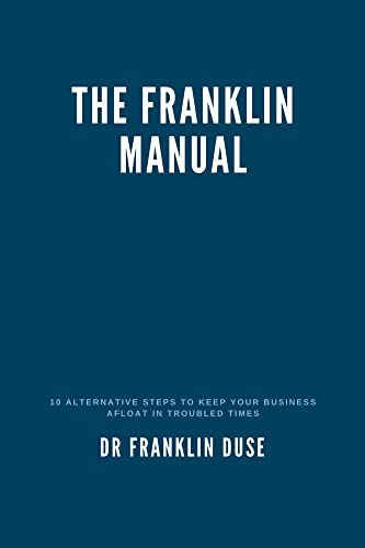 The Franklin Manual: 10 Alternative steps to keep your business afloat in troubled times (English Edition)