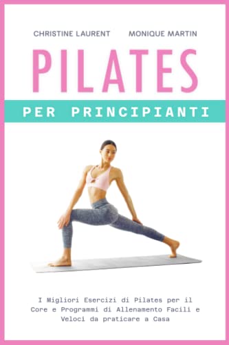 Pilates per Principianti: I Migliori Esercizi di Pilates per il Core e Programmi di Allenamento Facili e Veloci da praticare a Casa