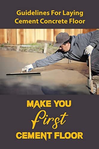 Make You First Cement Floor: Guidelines For Laying Cement Concrete Floor (English Edition)