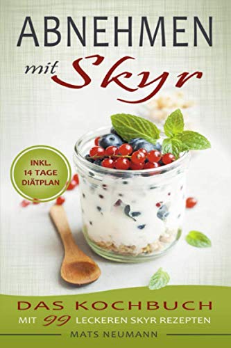 Abnehmen mit Skyr: Das Kochbuch mit 99 leckeren Skyr Rezepten inkl. 14 Tage Diätplan