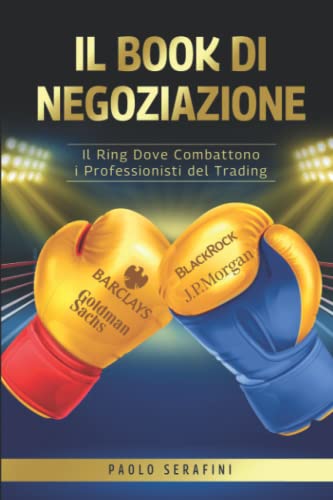 Il Book di negoziazione: Il Ring dove Combattono i Professionisti del Trading, Impara e Seguire le 'Entità' che Comandano i Mercati Finanziari
