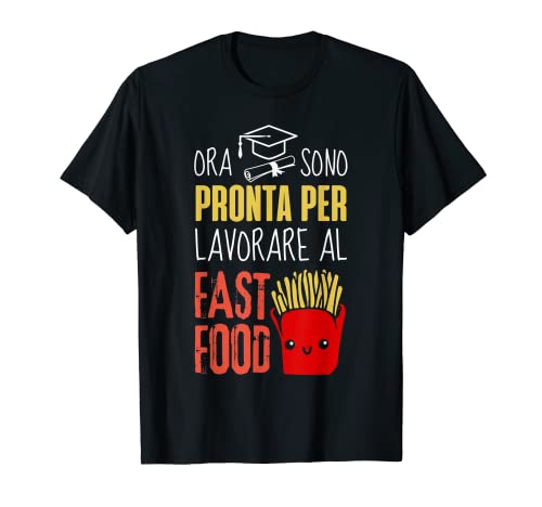Scherzo di Laurea - Lavorare al Fast Food - Frasi Per Laurea Maglietta