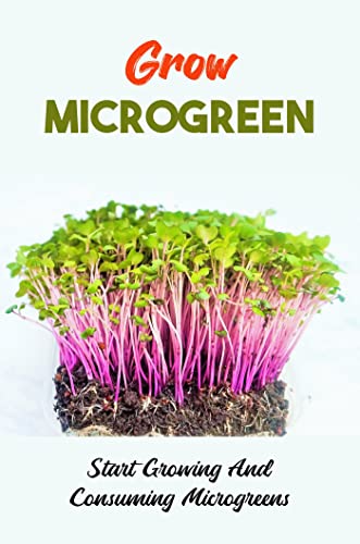 Grow Microgreen: Start Growing And Consuming Microgreens (English Edition)