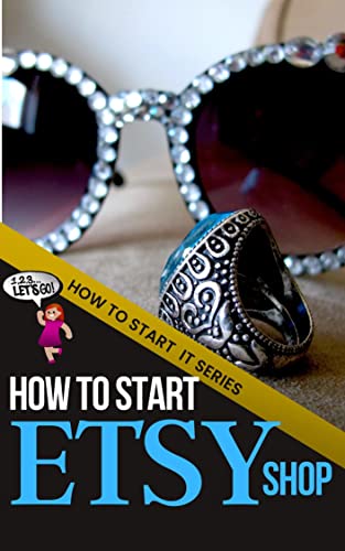 How to Start an Etsy Shop: A Beginners Quick Start Guide to Starting an Online Business Selling Your Arts & Crafts, Custom Jewelry, Clothing and Other ... Goodies (How To Start It) (English Edition)