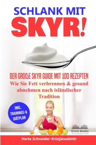 SCHLANK MIT SKYR!: Der große Skyr Guide mit 100 Rezepten. Wie Sie Fett verbrennen & gesund abnehmen nach isländischer Tradition