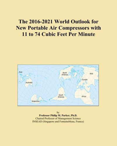 The 2016-2021 World Outlook for New Portable Air Compressors with 11 to 74 Cubic Feet Per Minute