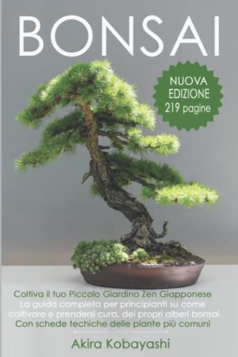 BONSAI - Coltiva il tuo Piccolo Giardino Zen Giapponese: La guida completa per principianti su come coltivare e prendersi cura, dei propri alberi bonsai. Con schede tecniche delle piante più comuni