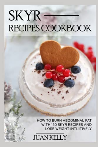 Skyr Recipes Cookbook: HOW TO BURN ABDOMINAL FAT WITH 150 SKYR RECIPES AND LOSE WEIGHT INTUITIVELY