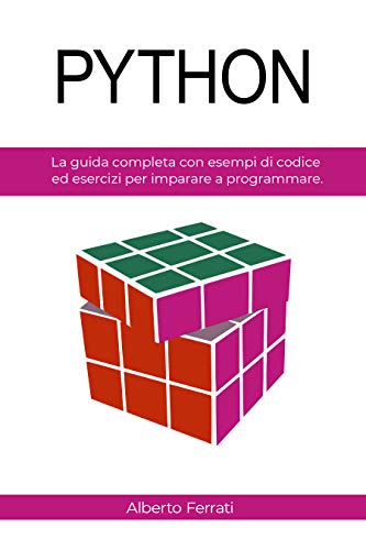 PYTHON: La guida completa con esempi di codice ed esercizi per imparare a programmare.