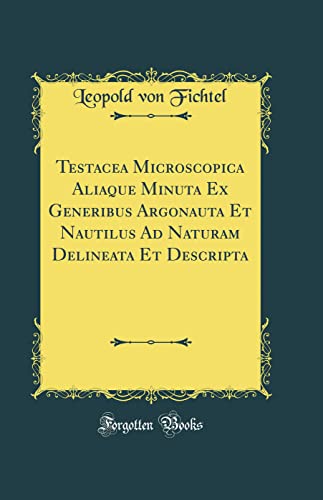 Testacea Microscopica Aliaque Minuta Ex Generibus Argonauta Et Nautilus Ad Naturam Delineata Et Descripta (Classic Reprint)