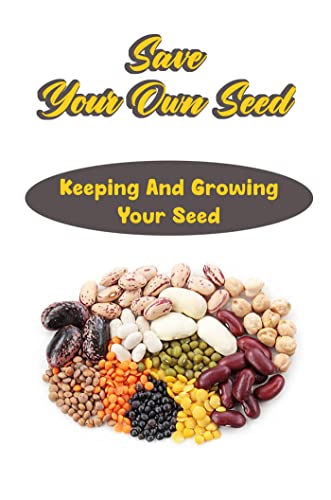 Save Your Own Seed: Keeping And Growing Your Seed (English Edition)