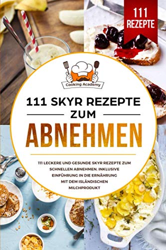 111 Skyr Rezepte zum Abnehmen: 111 leckere und gesunde Skyr Rezepte zum schnellen Abnehmen. Inklusive Einführung in die Ernährung mit dem isländischen Milchprodukt.