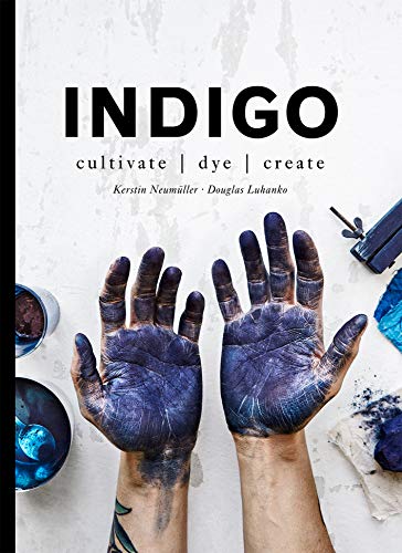 Indigo: Cultivate, dye, create (English Edition)