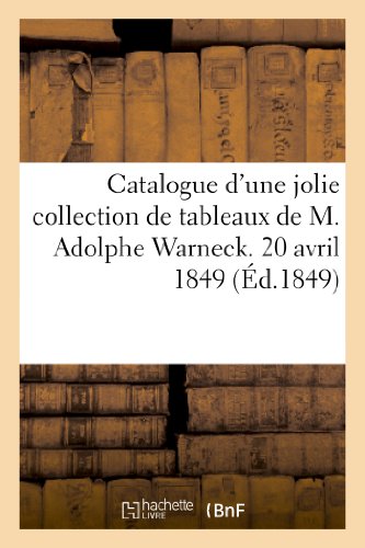 Catalogue d'une jolie collection de tableaux dont la vente aura lieu pour cause de départ: de M. Adolphe Warneck. 20 Avril 1849