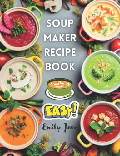 Soup Maker Recipe Book: Easy recipes for nutritious and warming soup. UK Ingredients & Directions