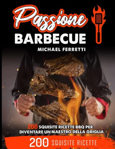 PASSIONE BARBECUE: 200 squisite ricette BBQ per diventare un maestro della griglia