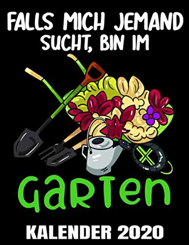 Falls Mich Jemand Sucht, Bin Im Garten Kalender 2020: Gärtnern - Gärtner - Hobbygärtner Kalender Terminplaner Buch - Jahreskalender - Wochenkalender - Jahresplaner