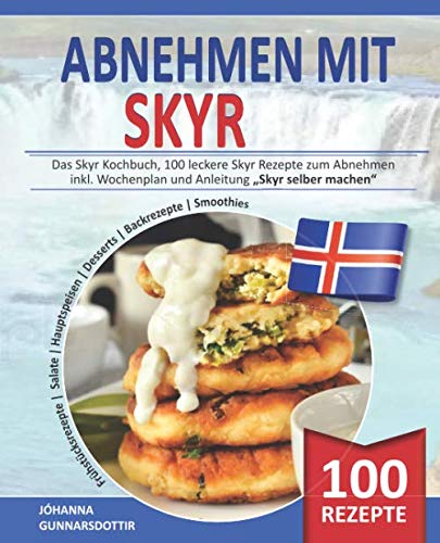 ABNEHMEN MIT SKYR: Das Skyr Kochbuch, 100 leckere Skyr Rezepte zum Abnehmen inkl. Wochenplan und Anleitung 'Skyr selber machen'