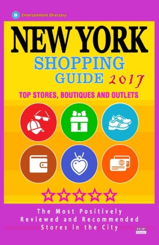 New York Shopping Guide 2017: Best Rated Stores in New York, Ny - 500 Shopping Spots: Top Stores, Boutiques and Outlets Recommended for Visitors [Lingua Inglese]