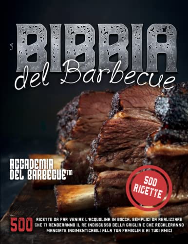 La Bibbia del barbecue: 500 Ricette da far venire l’acquolina in bocca, semplici da realizzare che ti renderanno il Re indiscusso della griglia e che ... alla tua famiglia e ai tuoi amici