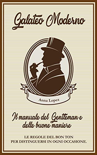Galateo moderno: il manuale del gentleman e delle buone maniere. : Le regole del Bon Ton per distinguersi in ogni occasione