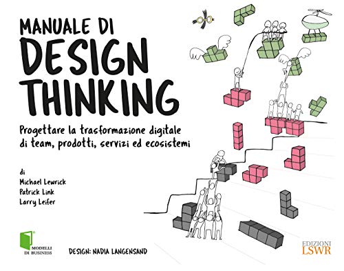 Manuale di design thinking. Progettare la trasformazione digitale di team, prodotti, servizi ed ecosistemi