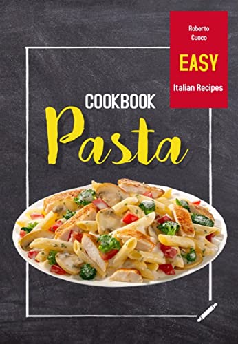 PASTA COOKBOOK: Easy Italian Recipes (ALCOHOLIC AND NON-ALCOHOLIC COCKTAILS: Recipes, ingredients, production methods and theory. WINE and BEER.) (English Edition)