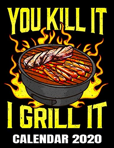 You Kill It I Grill It Calendar 2020: Funny BBQ Calendar - Appointment Planner And Organizer Journal Notebook - Weekly - Monthly - Yearly
